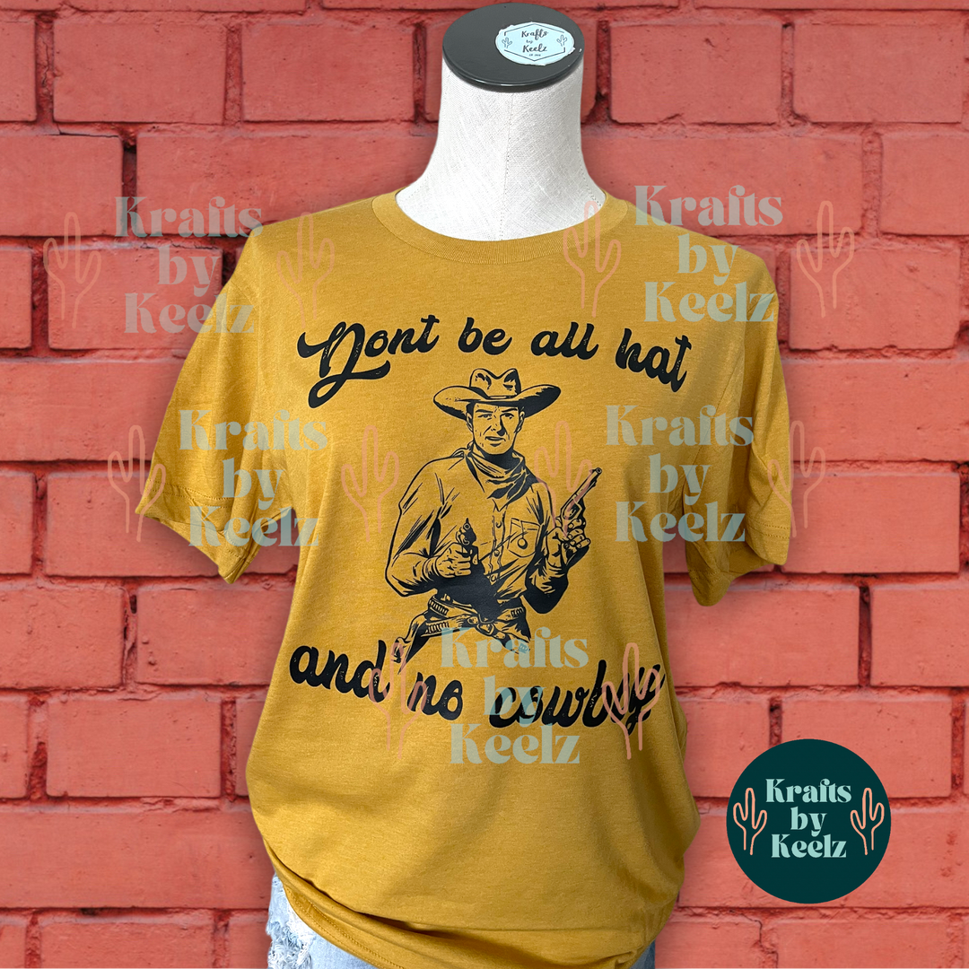 Don't Be all Hat Cowboy T-Shirt